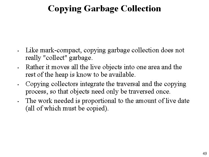 Copying Garbage Collection • • Like mark-compact, copying garbage collection does not really "collect"