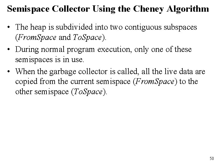 Semispace Collector Using the Cheney Algorithm • The heap is subdivided into two contiguous