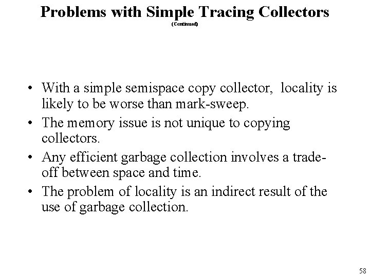 Problems with Simple Tracing Collectors (Continued) • With a simple semispace copy collector, locality