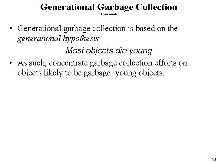 Generational Garbage Collection (Continued) • Generational garbage collection is based on the generational hypothesis: