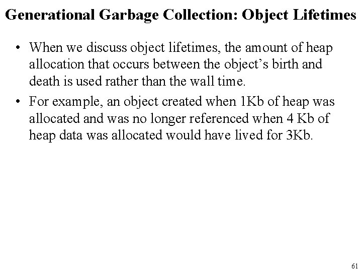 Generational Garbage Collection: Object Lifetimes • When we discuss object lifetimes, the amount of