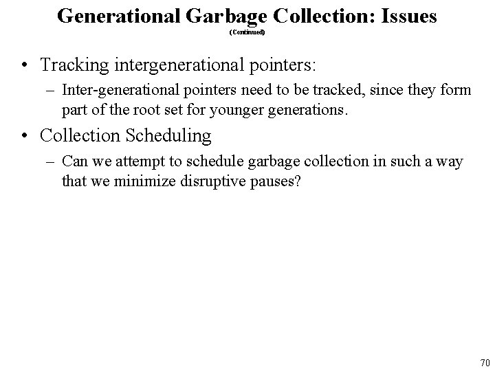 Generational Garbage Collection: Issues (Continued) • Tracking intergenerational pointers: – Inter-generational pointers need to