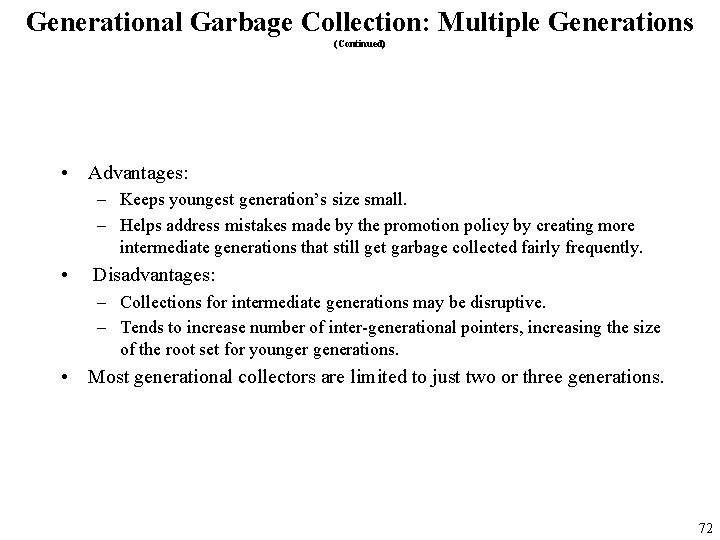 Generational Garbage Collection: Multiple Generations (Continued) • Advantages: – Keeps youngest generation’s size small.