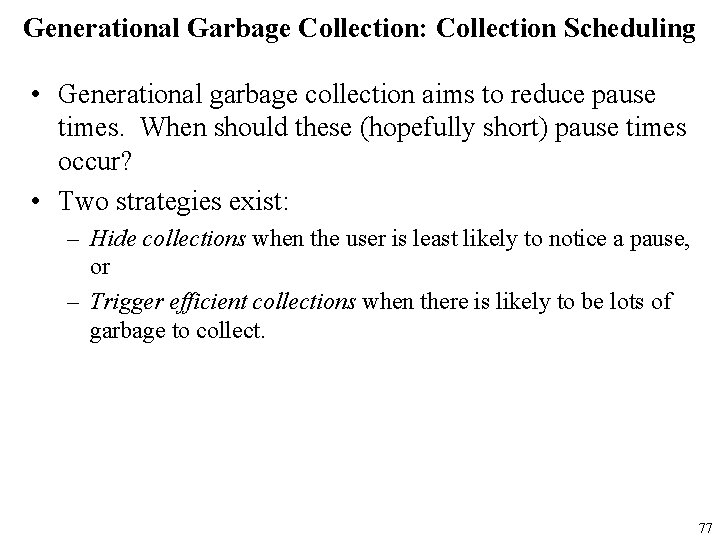 Generational Garbage Collection: Collection Scheduling • Generational garbage collection aims to reduce pause times.