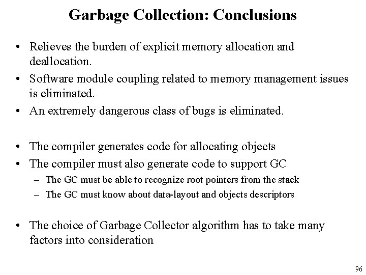 Garbage Collection: Conclusions • Relieves the burden of explicit memory allocation and deallocation. •