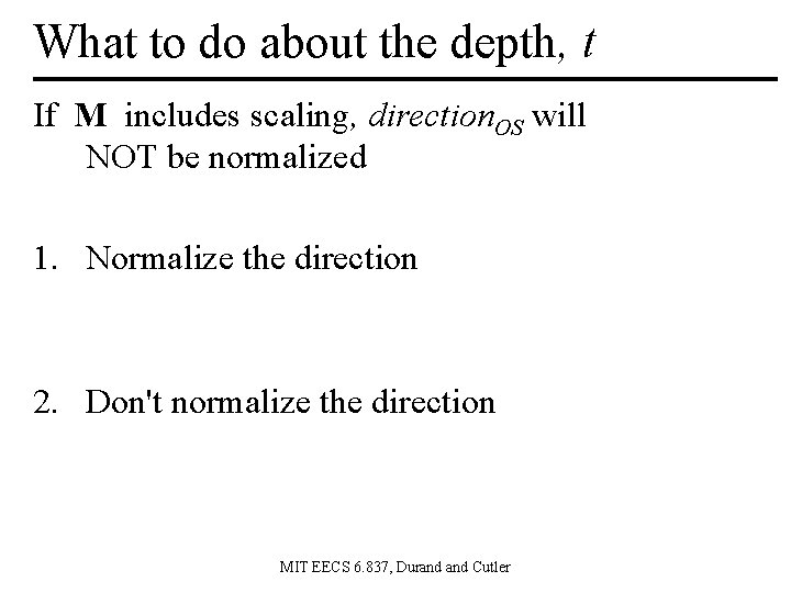 What to do about the depth, t If M includes scaling, direction. OS will