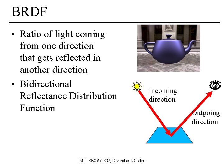 BRDF • Ratio of light coming from one direction that gets reflected in another