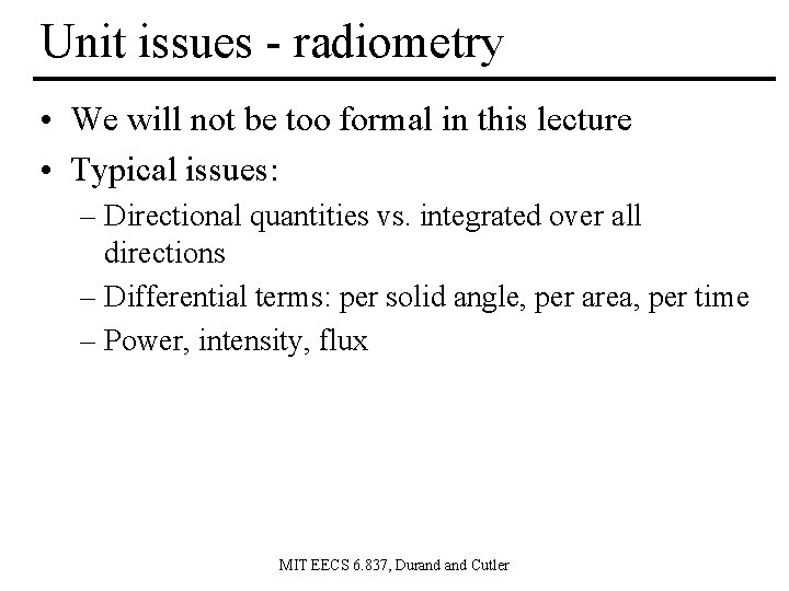 Unit issues - radiometry • We will not be too formal in this lecture