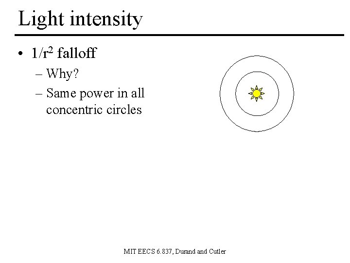 Light intensity • 1/r 2 falloff – Why? – Same power in all concentric
