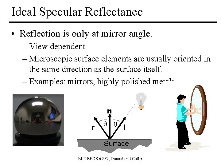 Ideal Specular Reflectance • Reflection is only at mirror angle. – View dependent –