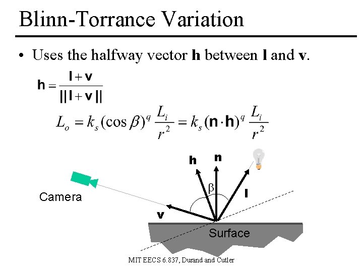 Blinn-Torrance Variation • Uses the halfway vector h between l and v. h n