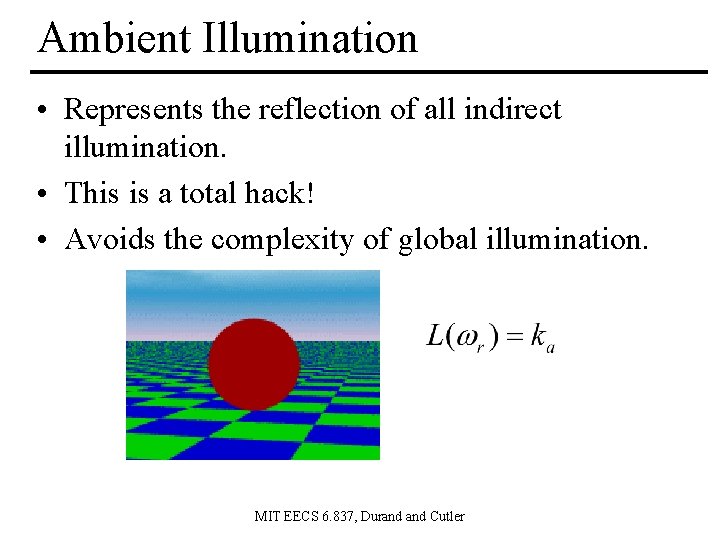 Ambient Illumination • Represents the reflection of all indirect illumination. • This is a