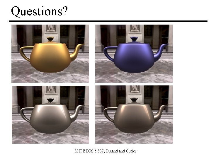 Questions? MIT EECS 6. 837, Durand Cutler 