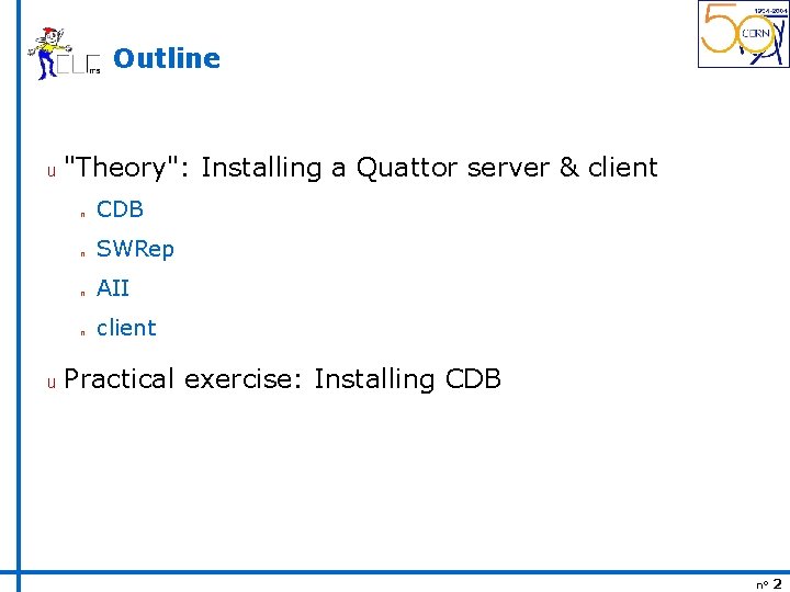 Outline u u "Theory": Installing a Quattor server & client n CDB n SWRep