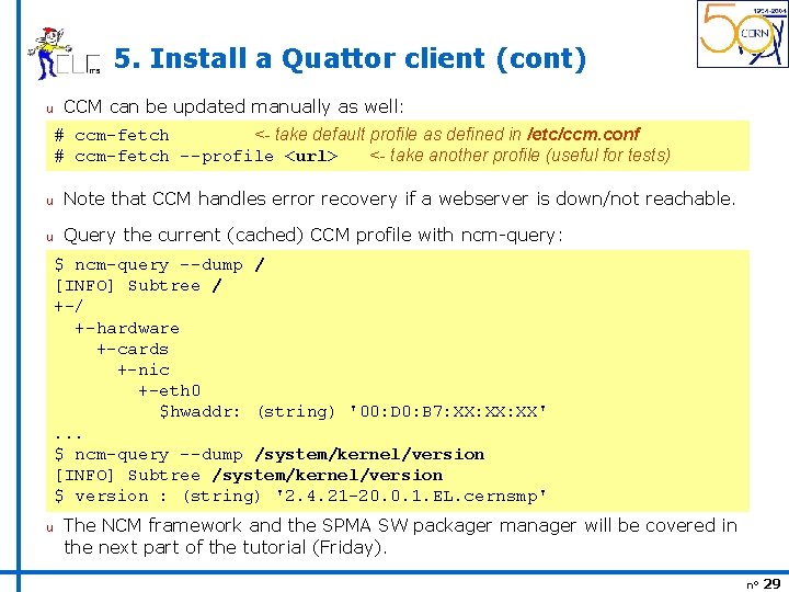 5. Install a Quattor client (cont) u CCM can be updated manually as well: