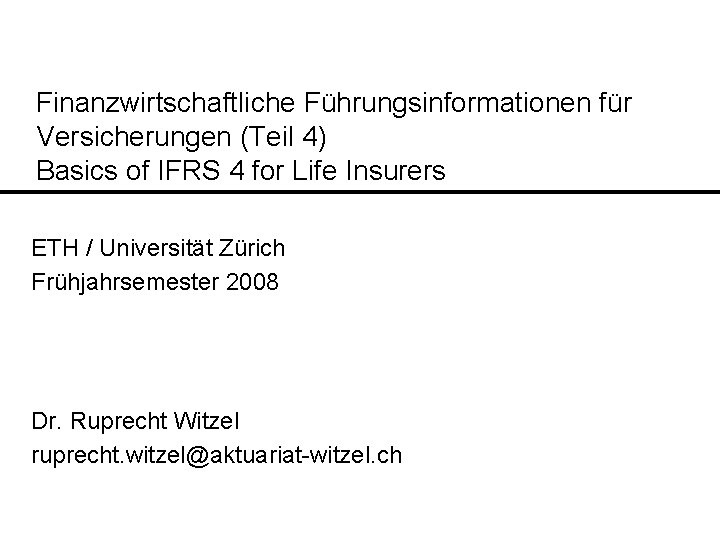 Finanzwirtschaftliche Führungsinformationen für Versicherungen (Teil 4) Basics of IFRS 4 for Life Insurers ETH