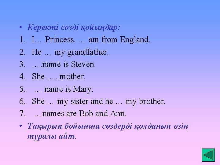  • Керекті сөзді қойыңдар: 1. I… Princess. … am from England. 2. He