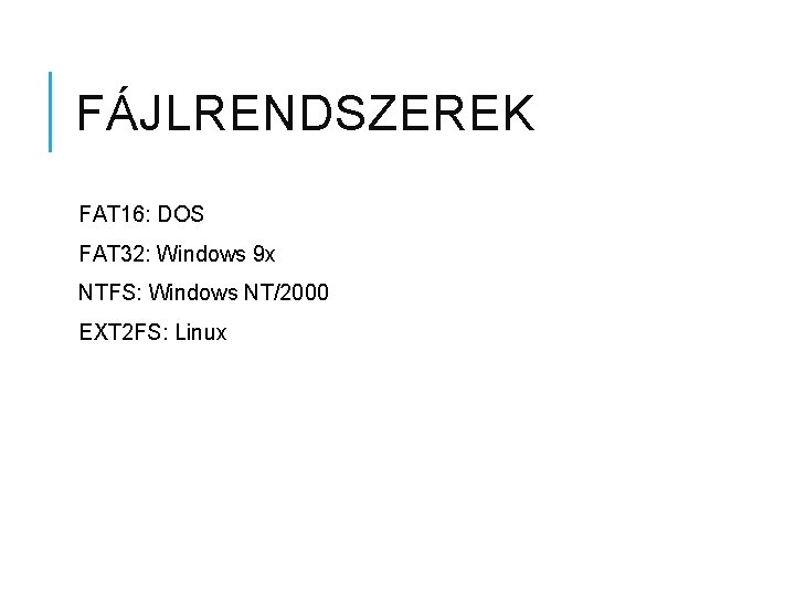 FÁJLRENDSZEREK FAT 16: DOS FAT 32: Windows 9 x NTFS: Windows NT/2000 EXT 2