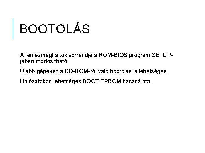 BOOTOLÁS A lemezmeghajtók sorrendje a ROM-BIOS program SETUPjában módosítható Újabb gépeken a CD-ROM-ról való