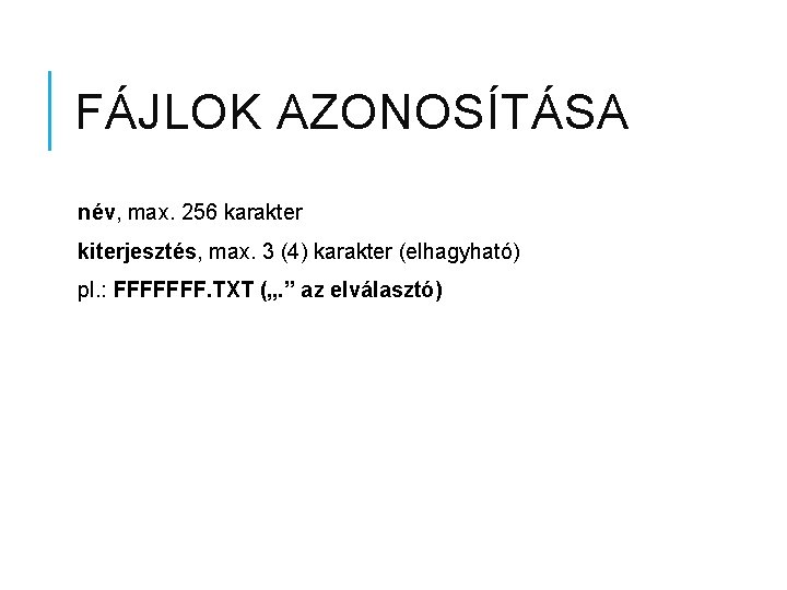 FÁJLOK AZONOSÍTÁSA név, max. 256 karakter kiterjesztés, max. 3 (4) karakter (elhagyható) pl. :