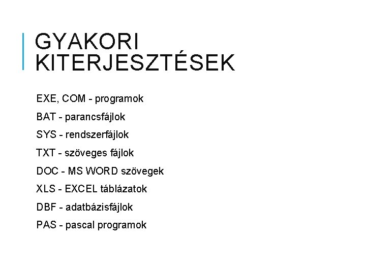 GYAKORI KITERJESZTÉSEK EXE, COM - programok BAT - parancsfájlok SYS - rendszerfájlok TXT -