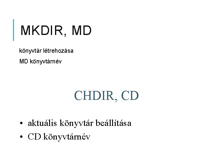 MKDIR, MD könyvtár létrehozása MD könyvtárnév CHDIR, CD • aktuális könyvtár beállítása • CD