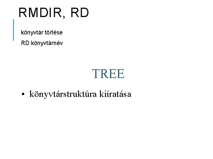 RMDIR, RD könyvtár törlése RD könyvtárnév TREE • könyvtárstruktúra kiíratása 