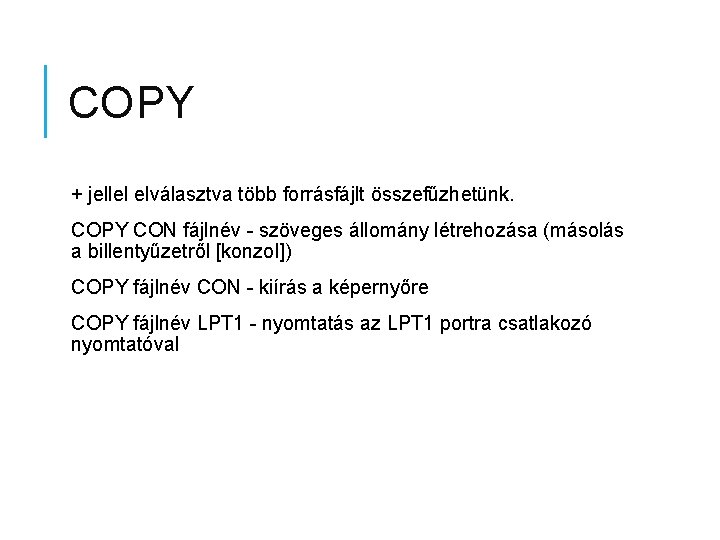 COPY + jellel elválasztva több forrásfájlt összefűzhetünk. COPY CON fájlnév - szöveges állomány létrehozása