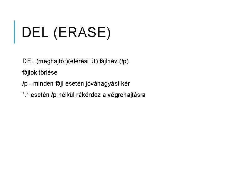 DEL (ERASE) DEL (meghajtó: )(elérési út) fájlnév (/p) fájlok törlése /p - minden fájl