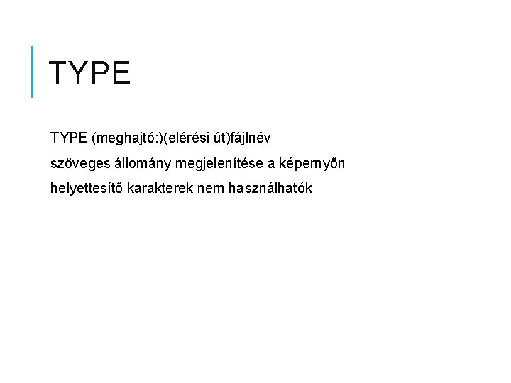 TYPE (meghajtó: )(elérési út)fájlnév szöveges állomány megjelenítése a képernyőn helyettesítő karakterek nem használhatók 