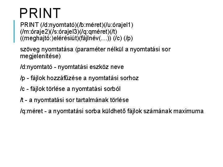 PRINT (/d: nyomtató)(/b: méret)(/u: órajel 1) (/m: óraje 2)(/s: órajel 3)(/q: qméret)(/t) ((meghajtó: )elérésiút)(fájlnév(…))