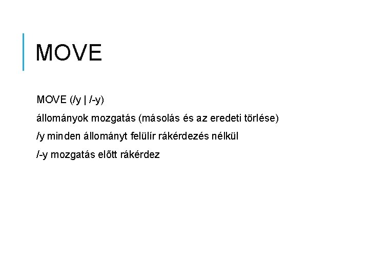 MOVE (/y | /-y) állományok mozgatás (másolás és az eredeti törlése) /y minden állományt