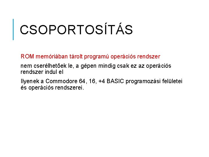 CSOPORTOSÍTÁS ROM memóriában tárolt programú operációs rendszer nem cserélhetőek le, a gépen mindig csak