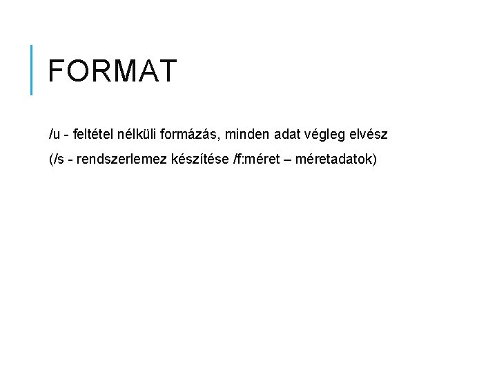 FORMAT /u - feltétel nélküli formázás, minden adat végleg elvész (/s - rendszerlemez készítése