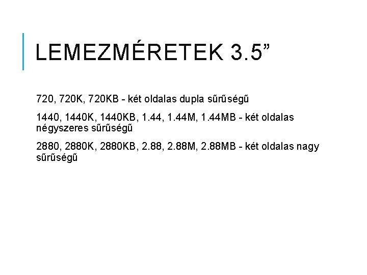 LEMEZMÉRETEK 3. 5” 720, 720 KB - két oldalas dupla sűrűségű 1440, 1440 KB,