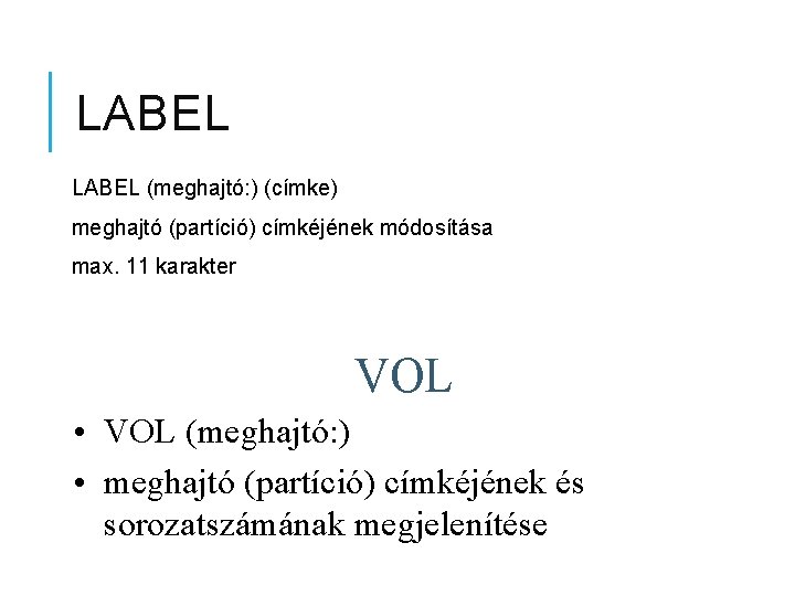 LABEL (meghajtó: ) (címke) meghajtó (partíció) címkéjének módosítása max. 11 karakter VOL • VOL