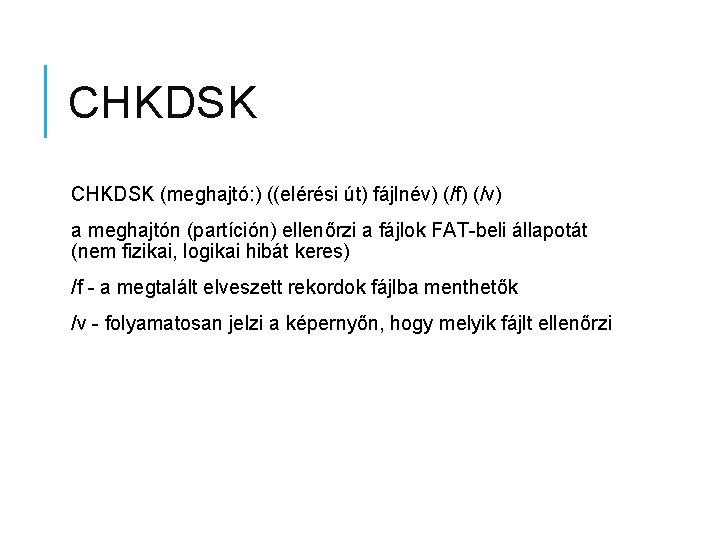 CHKDSK (meghajtó: ) ((elérési út) fájlnév) (/f) (/v) a meghajtón (partíción) ellenőrzi a fájlok