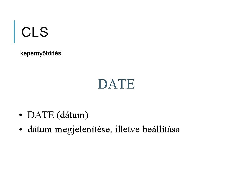 CLS képernyőtörlés DATE • DATE (dátum) • dátum megjelenítése, illetve beállítása 