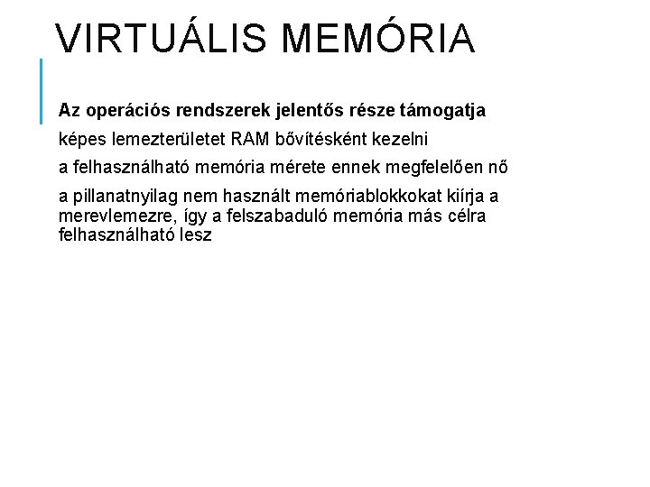 VIRTUÁLIS MEMÓRIA Az operációs rendszerek jelentős része támogatja képes lemezterületet RAM bővítésként kezelni a