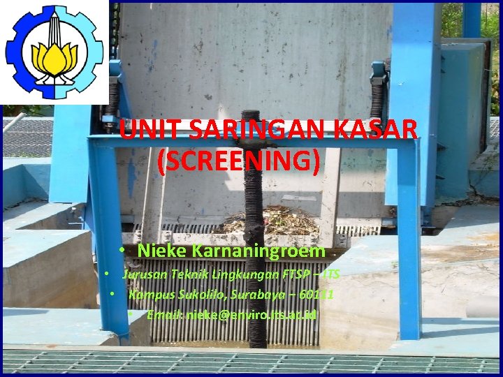 UNIT SARINGAN KASAR (SCREENING) • Nieke Karnaningroem • Jurusan Teknik Lingkungan FTSP – ITS