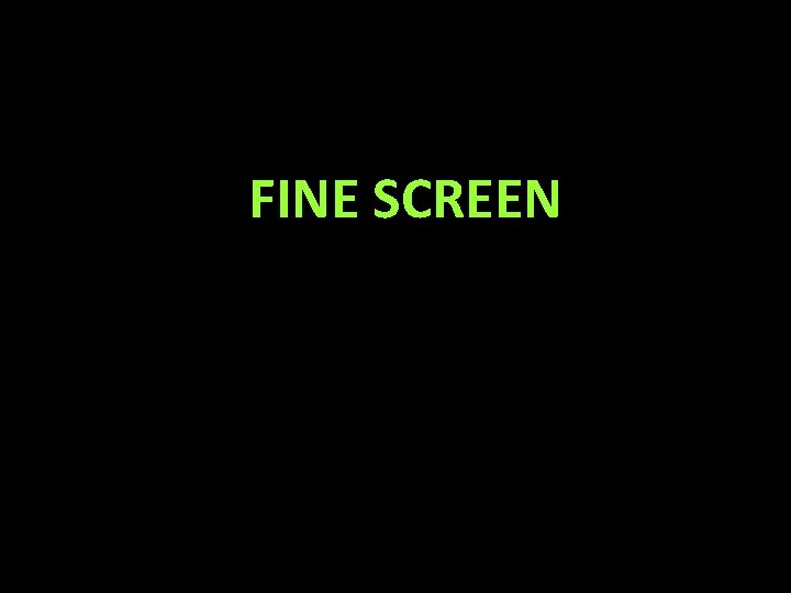 FINE SCREEN 