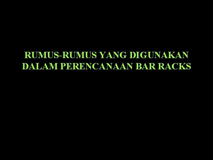 RUMUS-RUMUS YANG DIGUNAKAN DALAM PERENCANAAN BAR RACKS 