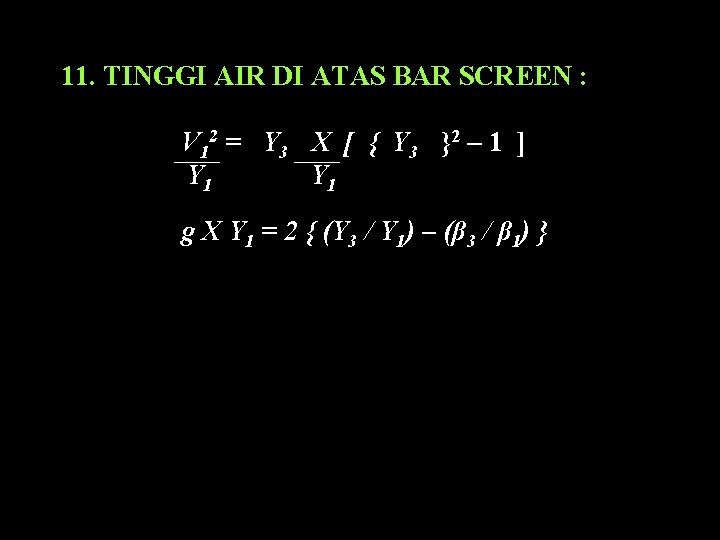 11. TINGGI AIR DI ATAS BAR SCREEN : V 12 = Y 3 X