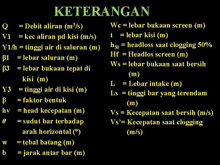 KETERANGAN Q = Debit aliran (m 3/s) V 1 = kec aliran pd kisi