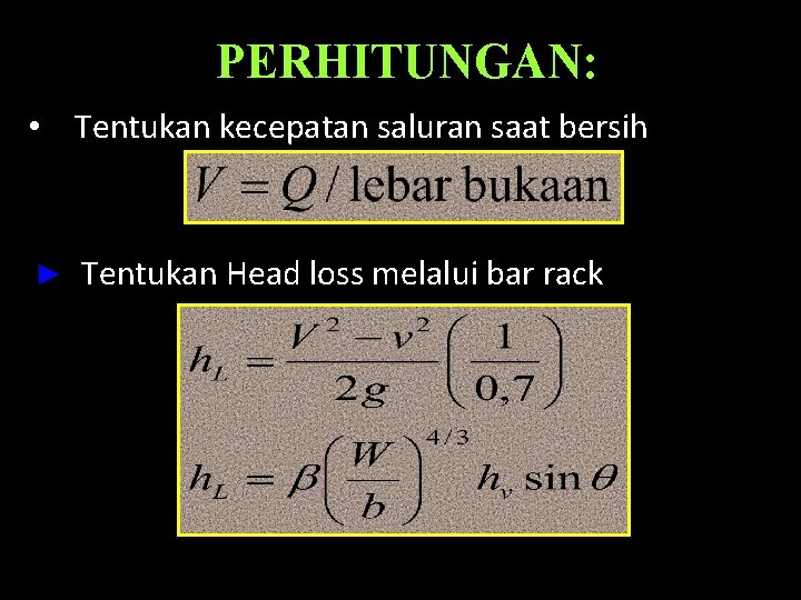 PERHITUNGAN: • Tentukan kecepatan saluran saat bersih ► Tentukan Head loss melalui bar rack