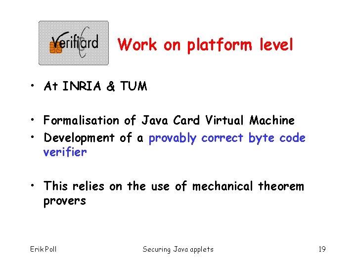Work on platform level • At INRIA & TUM • Formalisation of Java Card