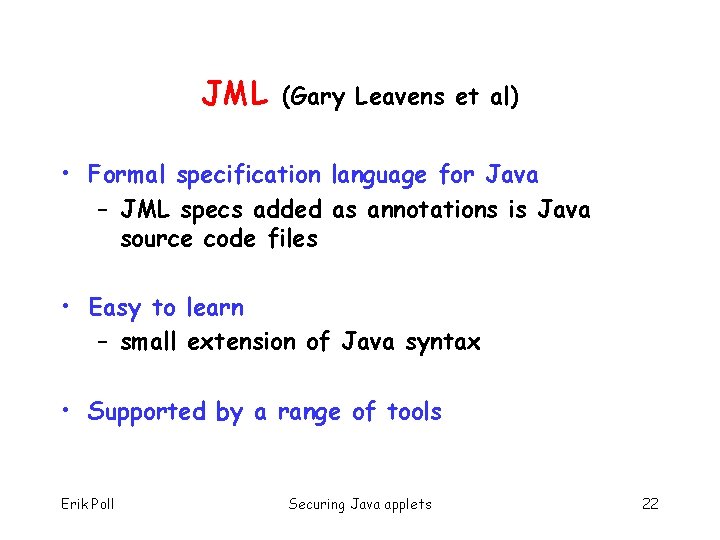 JML (Gary Leavens et al) • Formal specification language for Java – JML specs