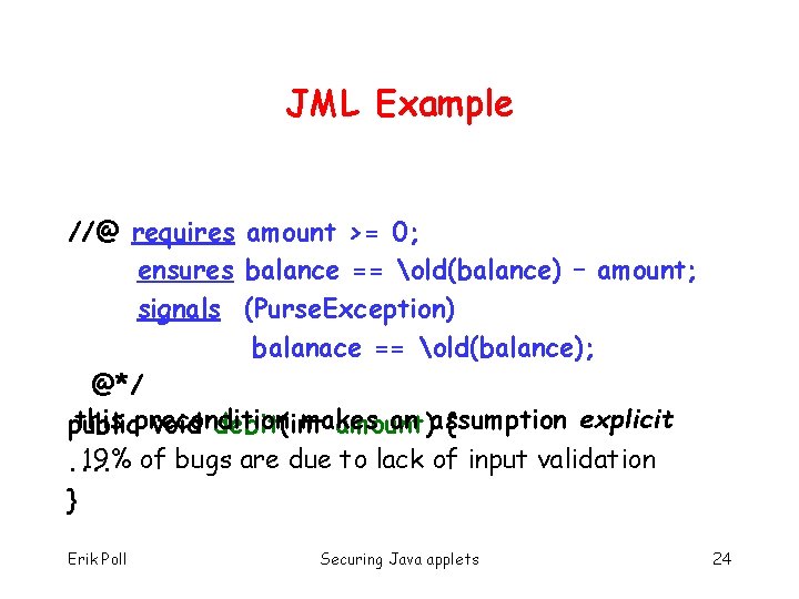 JML Example //@ requires amount >= 0; ensures balance == old(balance) – amount; signals