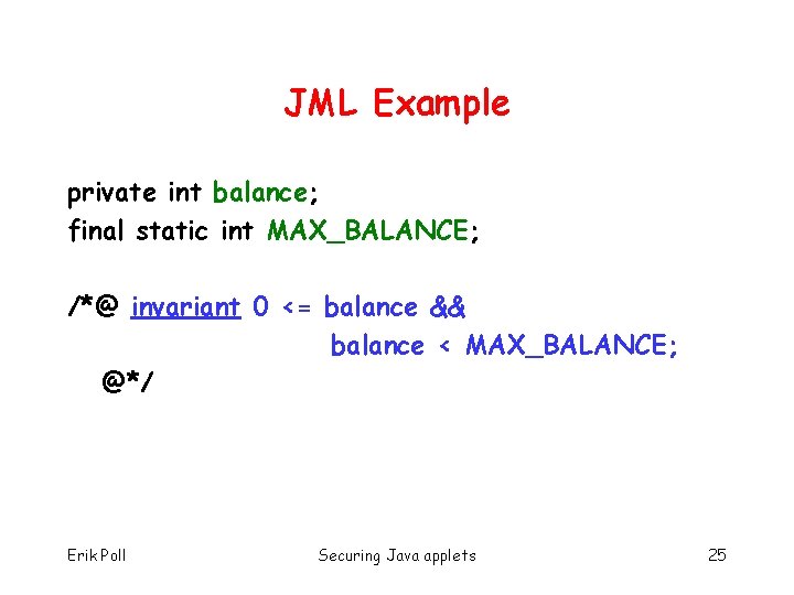 JML Example private int balance; final static int MAX_BALANCE; /*@ invariant 0 <= balance