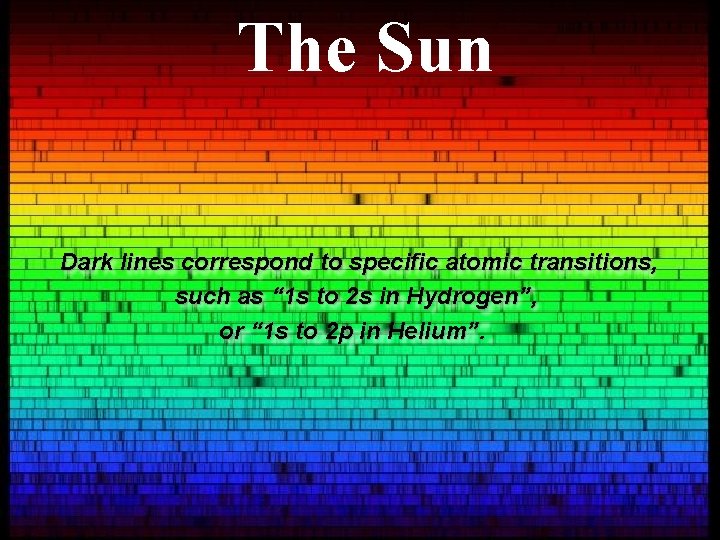 The Sun Dark lines correspond to specific atomic transitions, such as “ 1 s